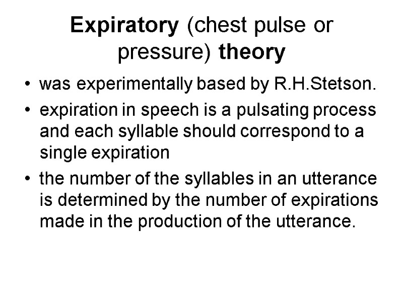 Expiratory (chest pulse or pressure) theory was experimentally based by R.H.Stetson.  expiration in
